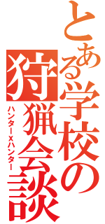 とある学校の狩猟会談（ハンターｘハンター）