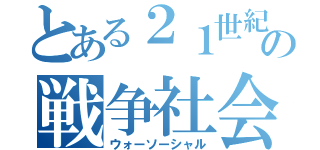 とある２１世紀の戦争社会（ウォーソーシャル）