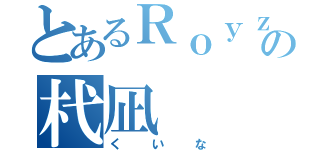 とあるＲｏｙｚの杙凪（くいな）