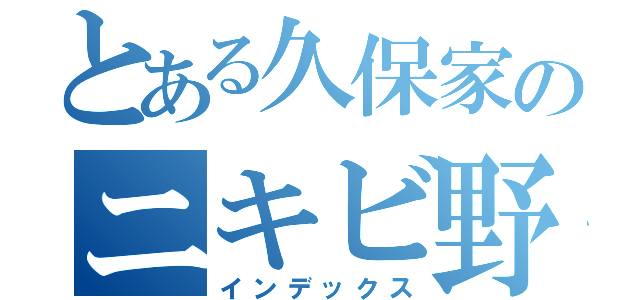 とある久保家のニキビ野郎（インデックス）