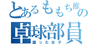 とあるももち推しの卓球部員（腐った女子）