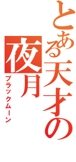 とある天才の夜月Ⅱ（ブラックムーン）