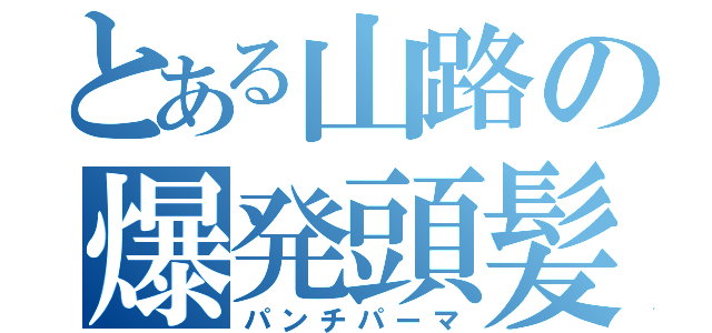 とある山路の爆発頭髪（パンチパーマ）