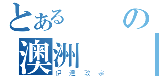 とある戰國の澳洲筆頭（伊達政宗）