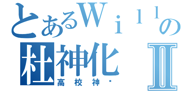 とあるＷｉｌｌの杜神化Ⅱ（高校神话）