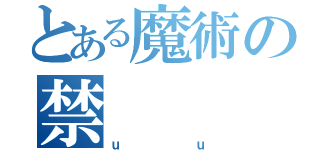 とある魔術の禁（ｕｕ）