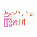 とあるハンターの暗殺団（）