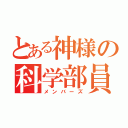 とある神様の科学部員（メンバーズ）