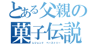 とある父親の菓子伝説（レジェンド ペーストリー）