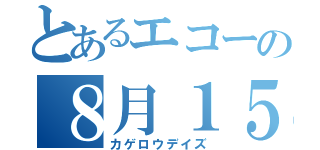 とあるエコーの８月１５時（カゲロウデイズ）