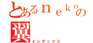 とあるｎｅｋｏの翼（インデックス）