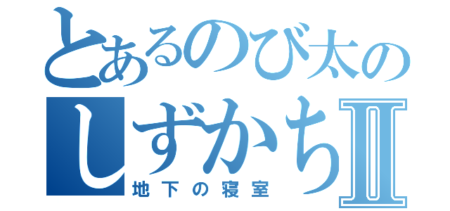 とあるのび太のしずかちゃんⅡ（地下の寝室）