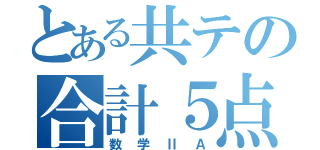 とある共テの合計５点（数学ⅡＡ）