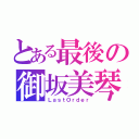 とある最後の御坂美琴（ＬａｓｔＯｒｄｅｒ）