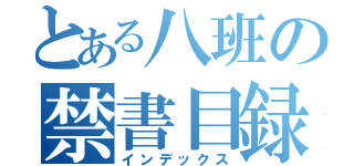 とある八班の禁書目録（インデックス）