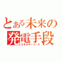 とある未来の発電手段（エネルギーソース）