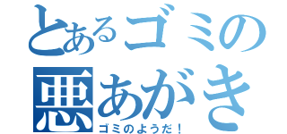 とあるゴミの悪あがき（ゴミのようだ！）