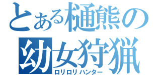 とある樋熊の幼女狩猟（ロリロリハンター）