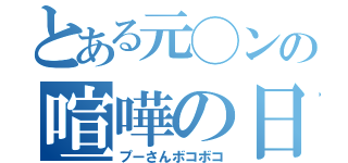 とある元◯ンの喧嘩の日々（プーさんボコボコ）