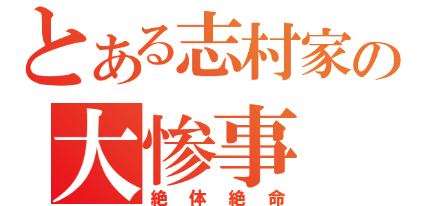 とある志村家の大惨事（絶体絶命）