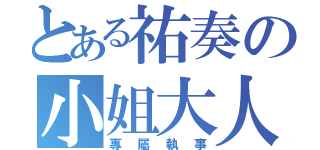 とある祐奏の小姐大人（專屬執事）