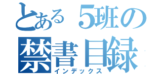 とある５班の禁書目録（インデックス）