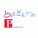 とあるどんだーのＰ（ひさやかいちょー）