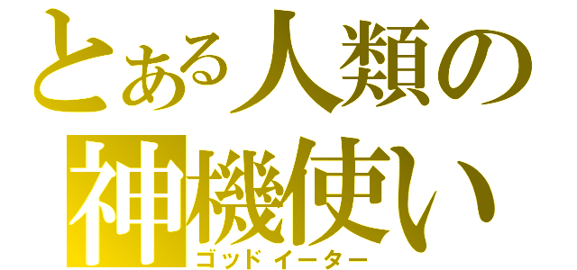 とある人類の神機使い（ゴッドイーター）