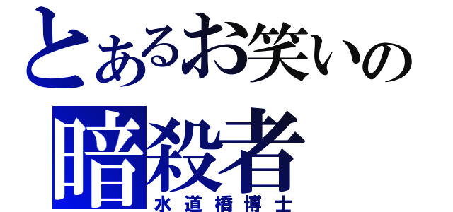 とあるお笑いの暗殺者（水道橋博士）