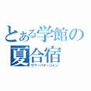 とある学館の夏合宿（サマーバケーション）