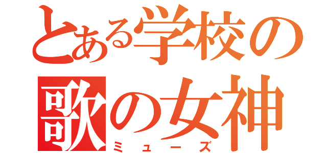 とある学校の歌の女神（ミューズ）