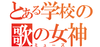 とある学校の歌の女神（ミューズ）