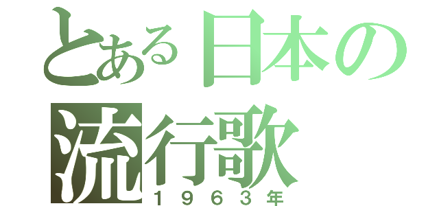 とある日本の流行歌（１９６３年）