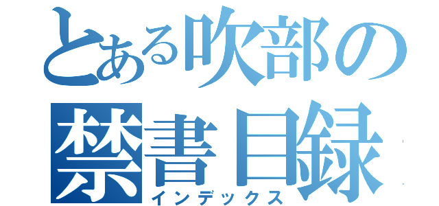 とある吹部の禁書目録（インデックス）