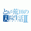 とある荒田の入院生活Ⅱ（ヘルニア）