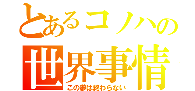 とあるコノハの世界事情（この夢は終わらない）