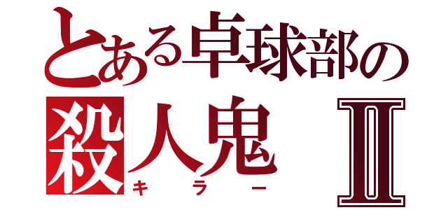 とある卓球部の殺人鬼Ⅱ（キラー）