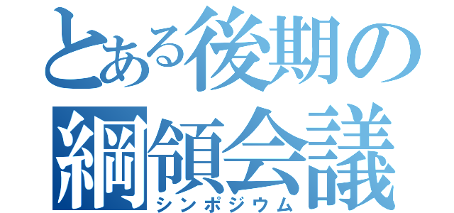 とある後期の綱領会議（シンポジウム）