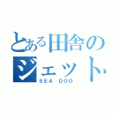 とある田舎のジェット乗り（ＳＥＡ ＤＯＯ）