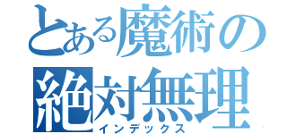 とある魔術の絶対無理（インデックス）