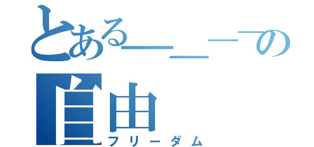 とある＿＿＿＿＿＿＿の自由（フリーダム）