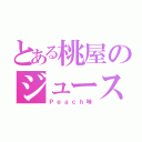 とある桃屋のジュース（Ｐｅａｃｈ味）