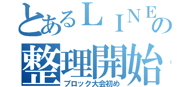 とあるＬＩＮＥの整理開始（ブロック大会初め）