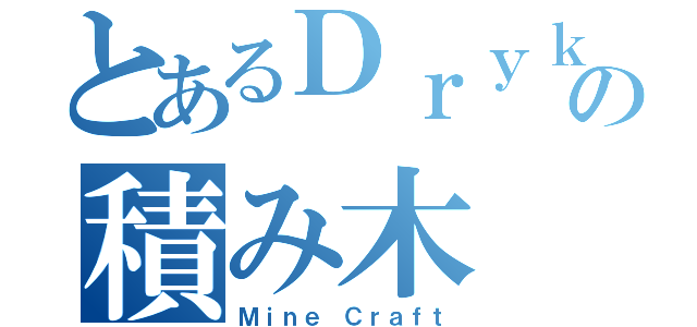 とあるＤｒｙｋの積み木（Ｍｉｎｅ Ｃｒａｆｔ）