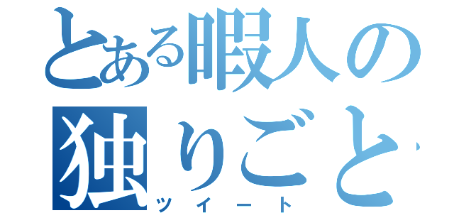 とある暇人の独りごと（ツイート）