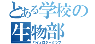 とある学校の生物部（バイオロジークラブ）