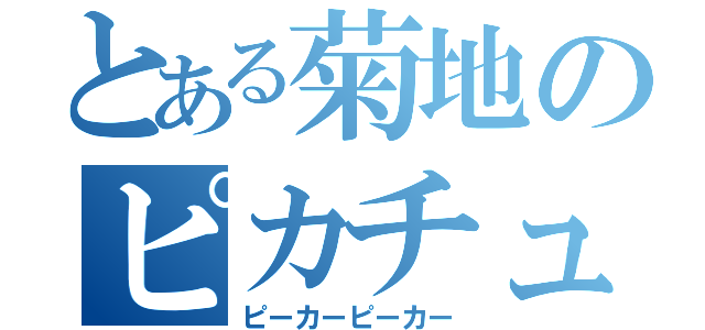 とある菊地のピカチュウ説（ピーカーピーカー）