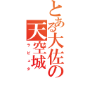 とある大佐の天空城（ラピュタ）