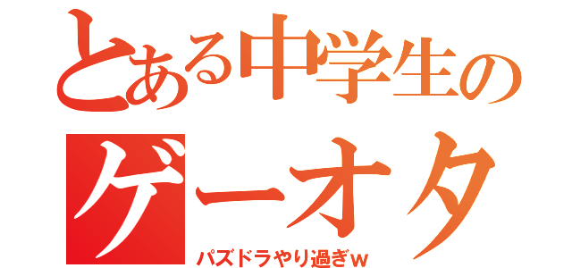 とある中学生のゲーオタ（パズドラやり過ぎｗ）