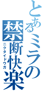 とあるミラの禁断快楽（ニクタイドウガ）